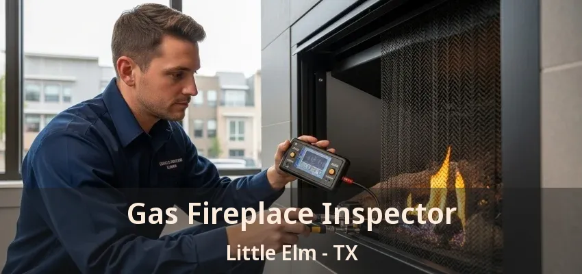 Gas Fireplace Inspector Little Elm - TX