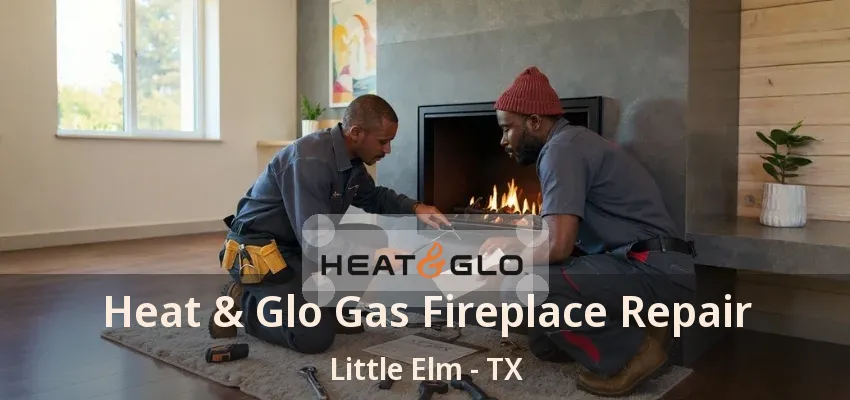 Heat & Glo Gas Fireplace Repair Little Elm - TX