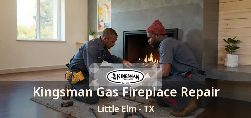 Kingsman Gas Fireplace Repair Little Elm - TX
