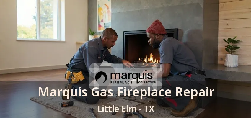 Marquis Gas Fireplace Repair Little Elm - TX