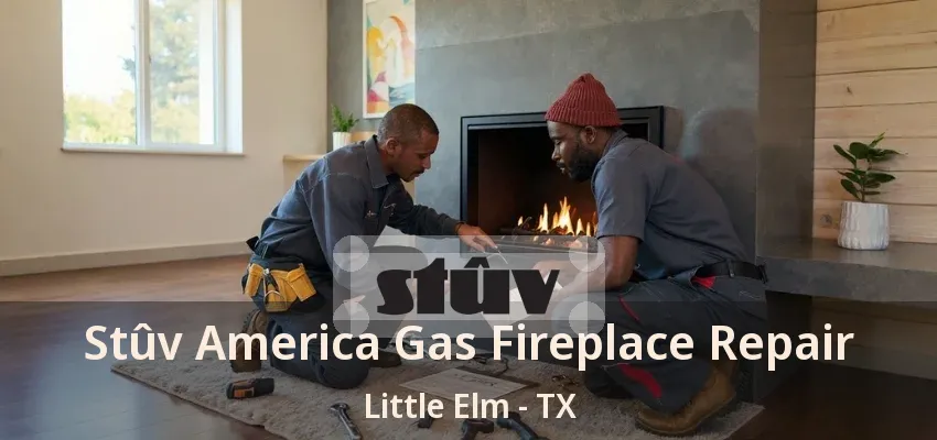 Stûv America Gas Fireplace Repair Little Elm - TX