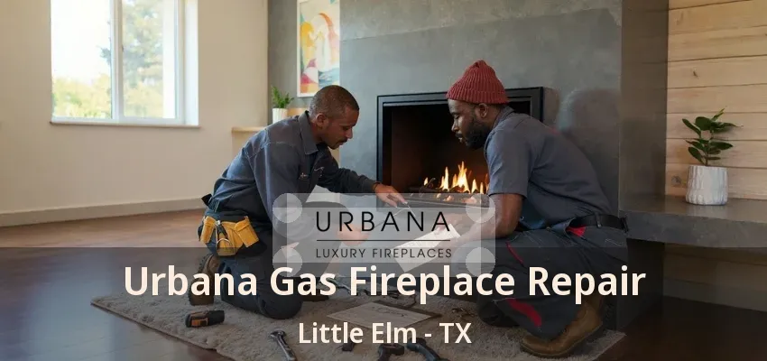 Urbana Gas Fireplace Repair Little Elm - TX