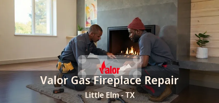 Valor Gas Fireplace Repair Little Elm - TX