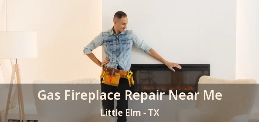 Gas Fireplace Repair Near Me Little Elm - TX