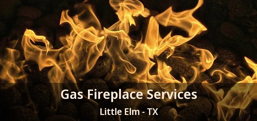 Gas Fireplace Services Little Elm - TX