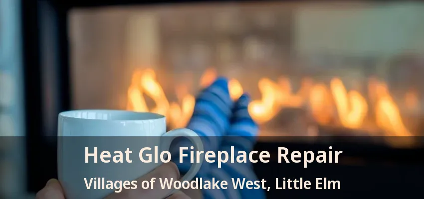 Heat Glo Fireplace Repair Villages of Woodlake West, Little Elm - TX
