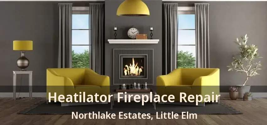 Heatilator Fireplace Repair Northlake Estates, Little Elm - TX