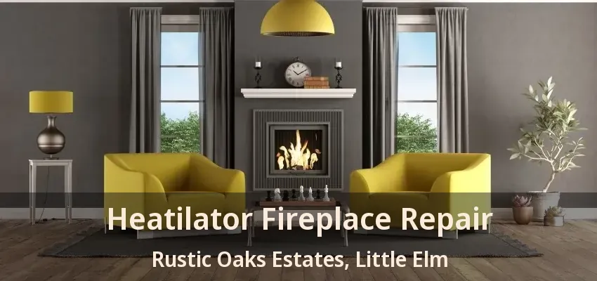 Heatilator Fireplace Repair Rustic Oaks Estates, Little Elm - TX