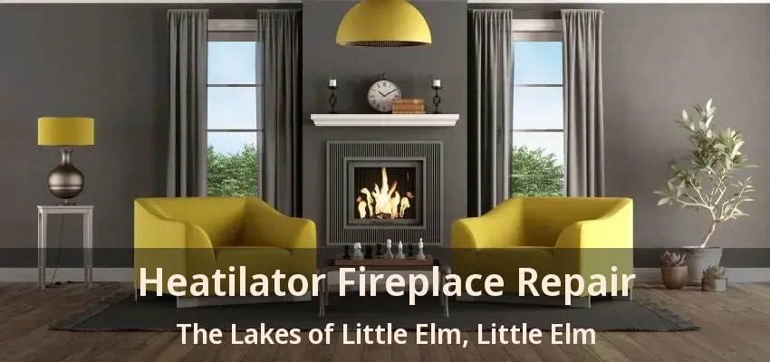 Heatilator Fireplace Repair The Lakes of Little Elm, Little Elm - TX