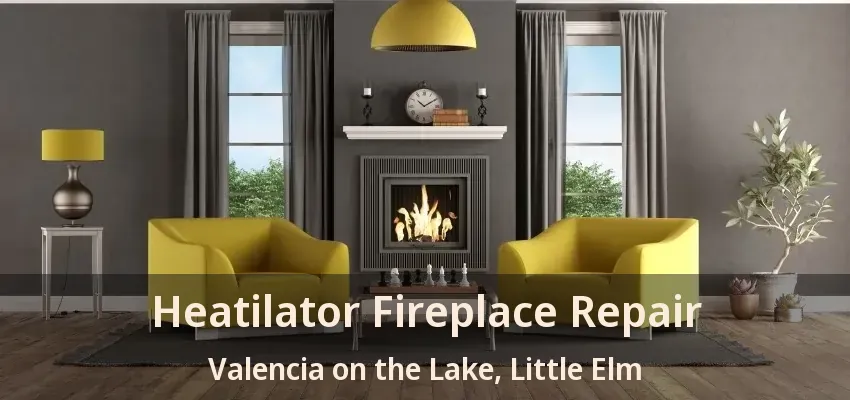 Heatilator Fireplace Repair Valencia on the Lake, Little Elm - TX