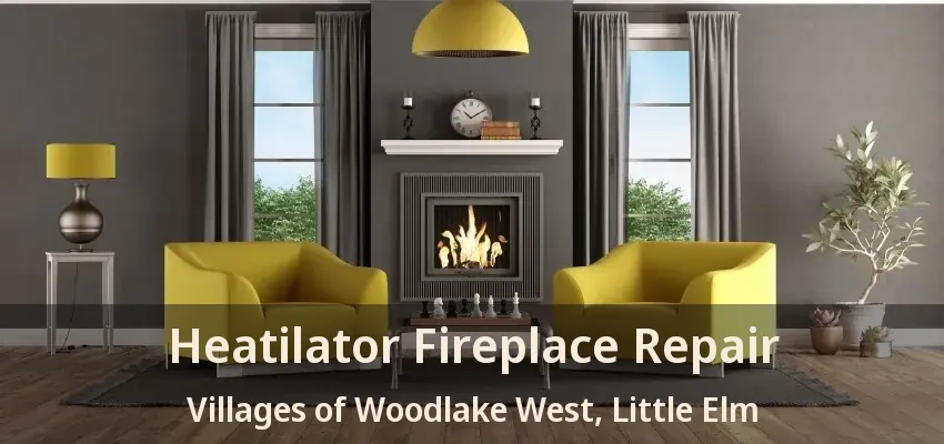 Heatilator Fireplace Repair Villages of Woodlake West, Little Elm - TX