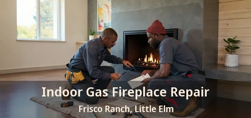 Indoor Gas Fireplace Repair Frisco Ranch, Little Elm - TX