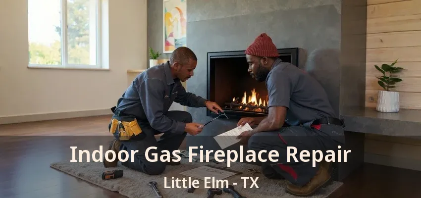 Indoor Gas Fireplace Repair Little Elm - TX