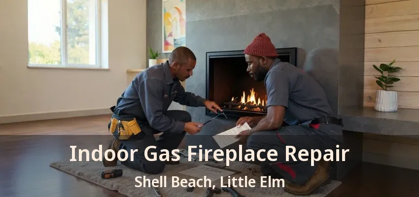 Indoor Gas Fireplace Repair Shell Beach, Little Elm - TX