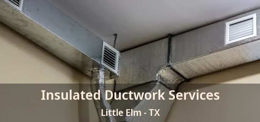 Insulated Ductwork Services Little Elm - TX