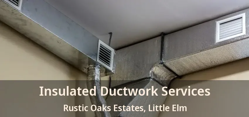 Insulated Ductwork Services Rustic Oaks Estates, Little Elm - TX
