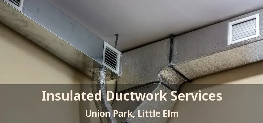 Insulated Ductwork Services Union Park, Little Elm - TX