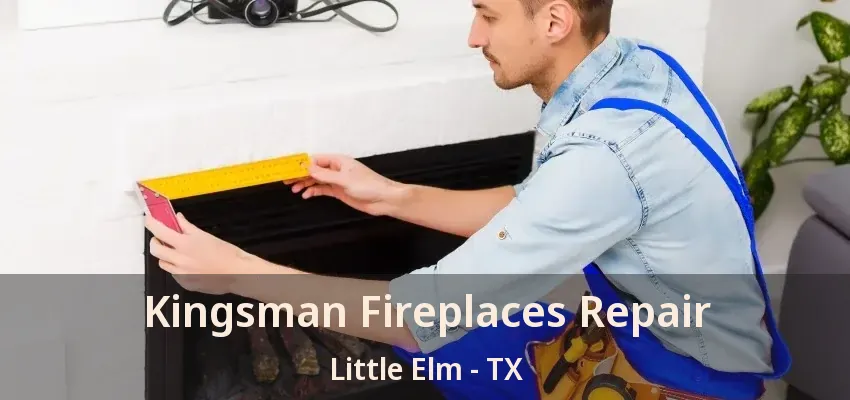 Kingsman Fireplaces Repair Little Elm - TX