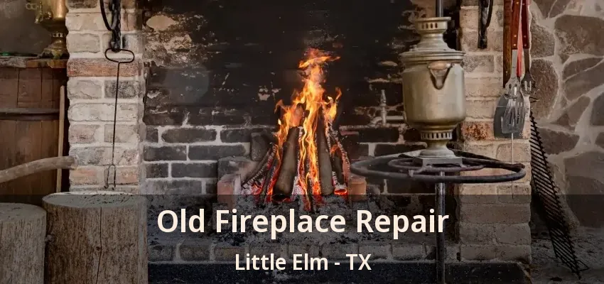 Old Fireplace Repair Little Elm - TX
