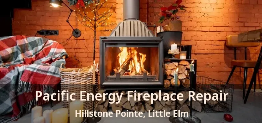 Pacific Energy Fireplace Repair Hillstone Pointe, Little Elm - TX