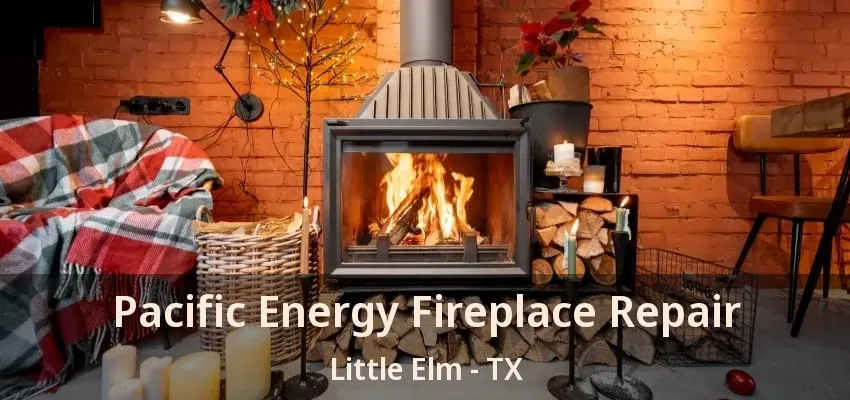 Pacific Energy Fireplace Repair Little Elm - TX