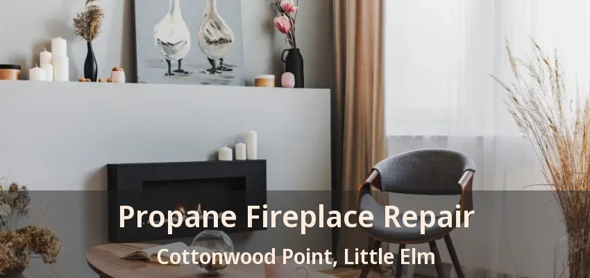 Propane Fireplace Repair Cottonwood Point, Little Elm - TX