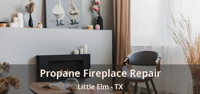 Propane Fireplace Repair Little Elm - TX