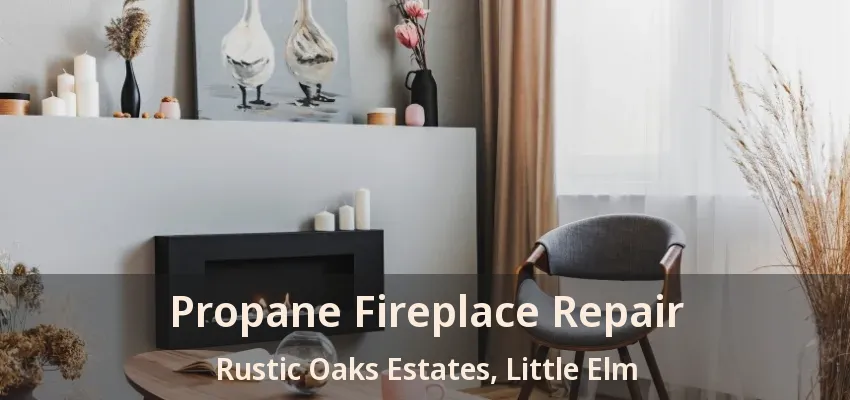 Propane Fireplace Repair Rustic Oaks Estates, Little Elm - TX