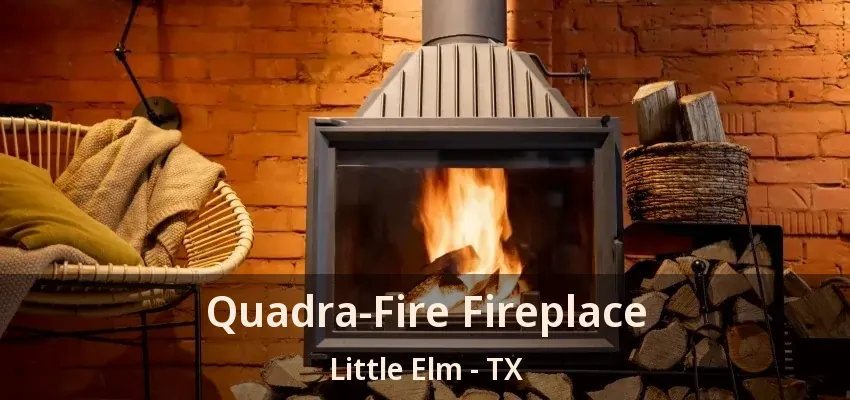 Quadra-Fire Fireplace Little Elm - TX