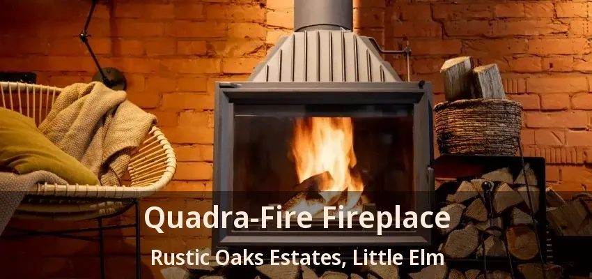 Quadra-Fire Fireplace Rustic Oaks Estates, Little Elm - TX