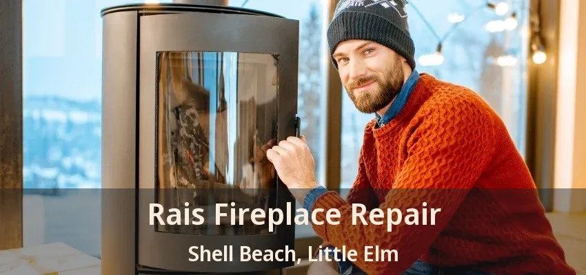 Rais Fireplace Repair Shell Beach, Little Elm - TX