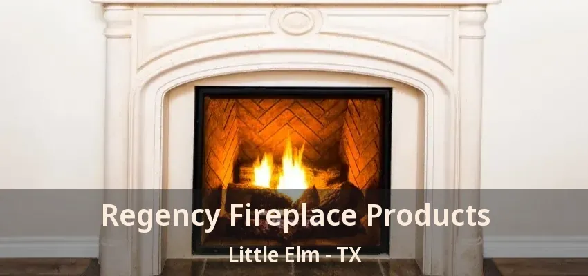 Regency Fireplace Products Little Elm - TX