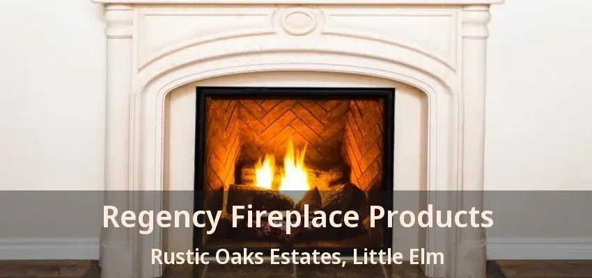 Regency Fireplace Products Rustic Oaks Estates, Little Elm - TX
