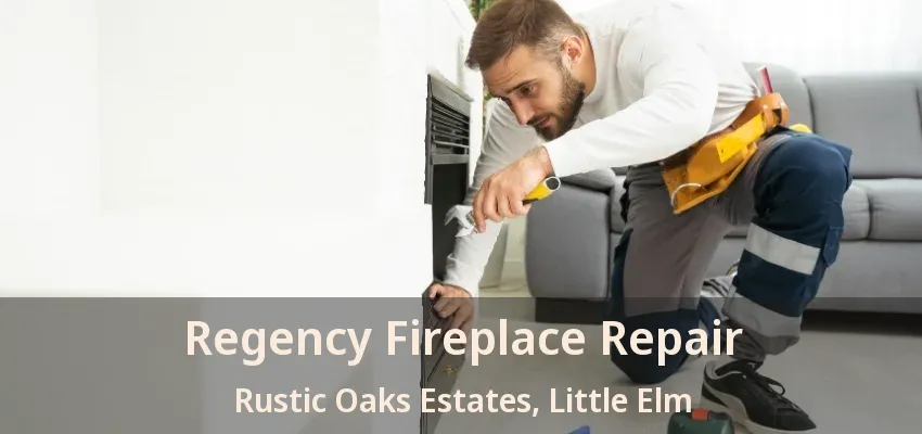 Regency Fireplace Repair Rustic Oaks Estates, Little Elm - TX