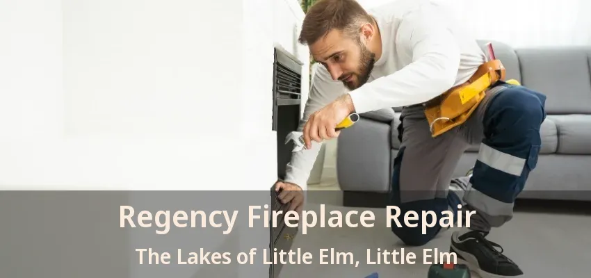 Regency Fireplace Repair The Lakes of Little Elm, Little Elm - TX
