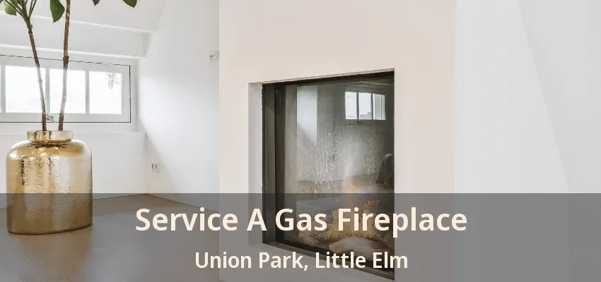 Service A Gas Fireplace Union Park, Little Elm - TX