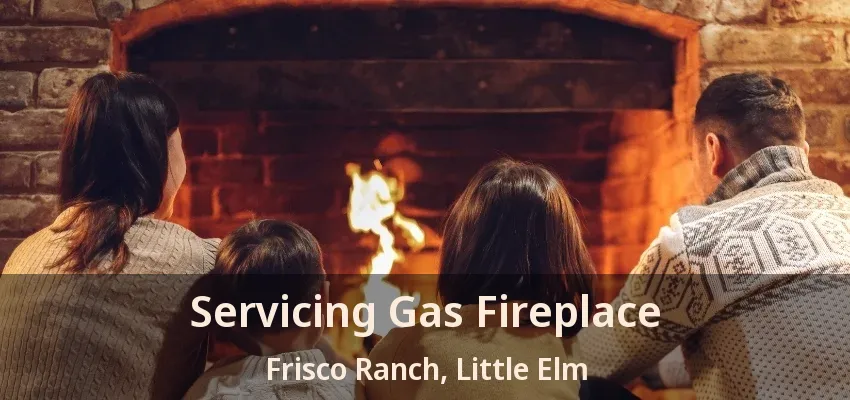 Servicing Gas Fireplace Frisco Ranch, Little Elm - TX