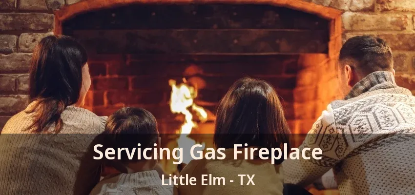 Servicing Gas Fireplace Little Elm - TX