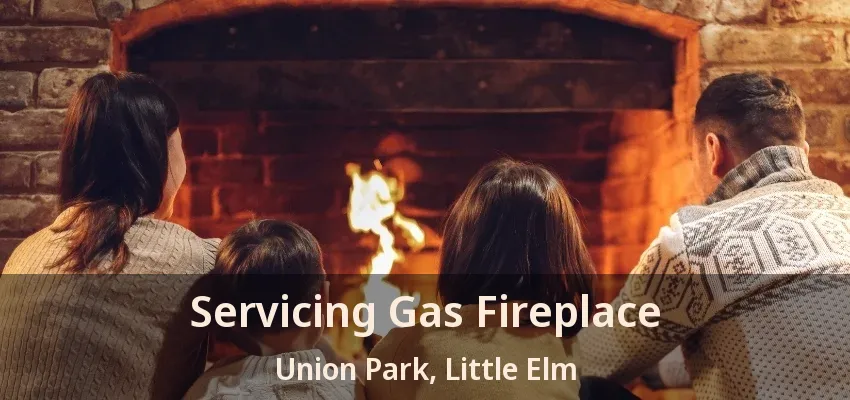 Servicing Gas Fireplace Union Park, Little Elm - TX