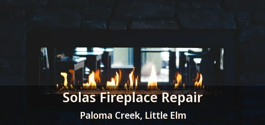 Solas Fireplace Repair Paloma Creek, Little Elm - TX
