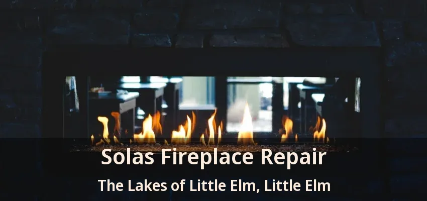 Solas Fireplace Repair The Lakes of Little Elm, Little Elm - TX