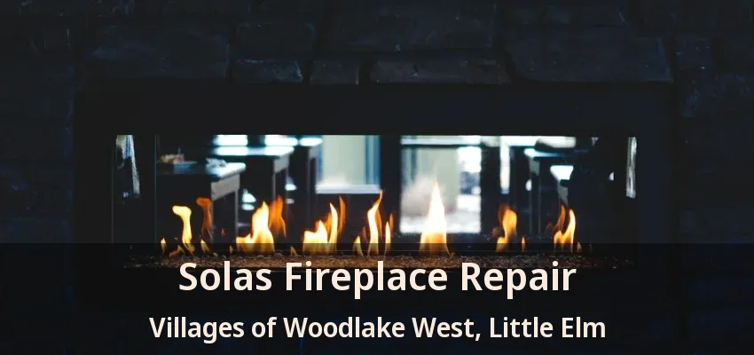 Solas Fireplace Repair Villages of Woodlake West, Little Elm - TX