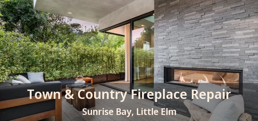 Town & Country Fireplace Repair Sunrise Bay, Little Elm - TX