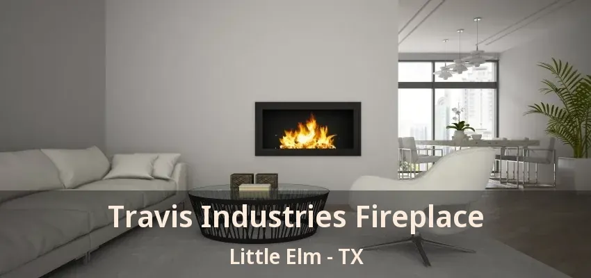 Travis Industries Fireplace Little Elm - TX