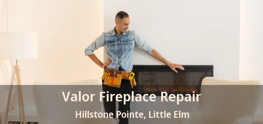Valor Fireplace Repair Hillstone Pointe, Little Elm - TX