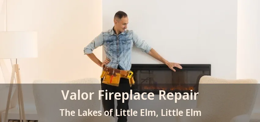 Valor Fireplace Repair The Lakes of Little Elm, Little Elm - TX
