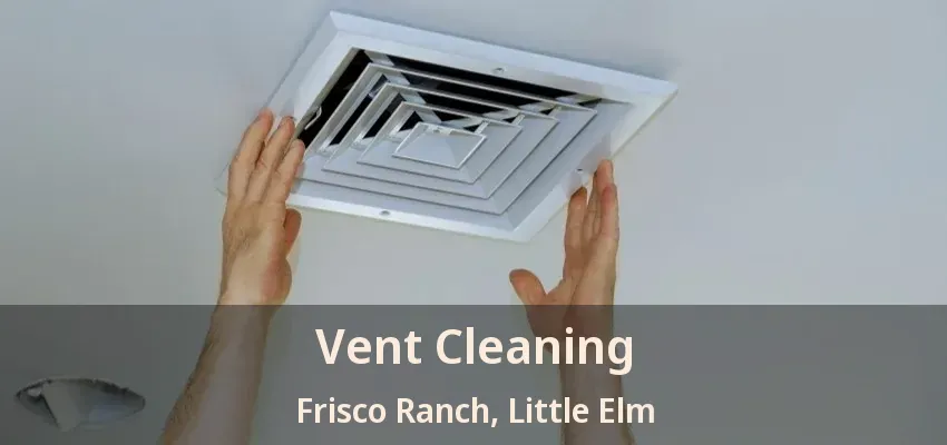 Vent Cleaning Frisco Ranch, Little Elm - TX