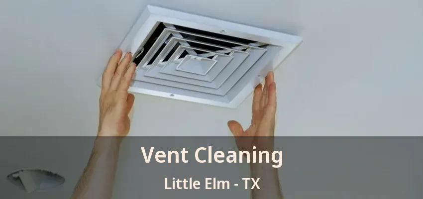 Vent Cleaning Little Elm - TX