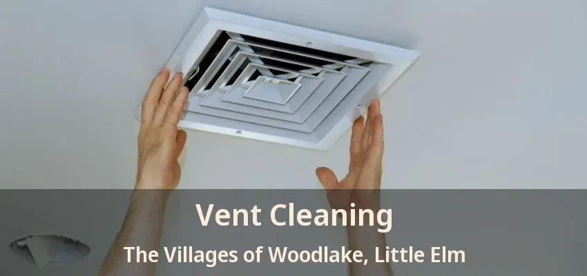 Vent Cleaning The Villages of Woodlake, Little Elm - TX