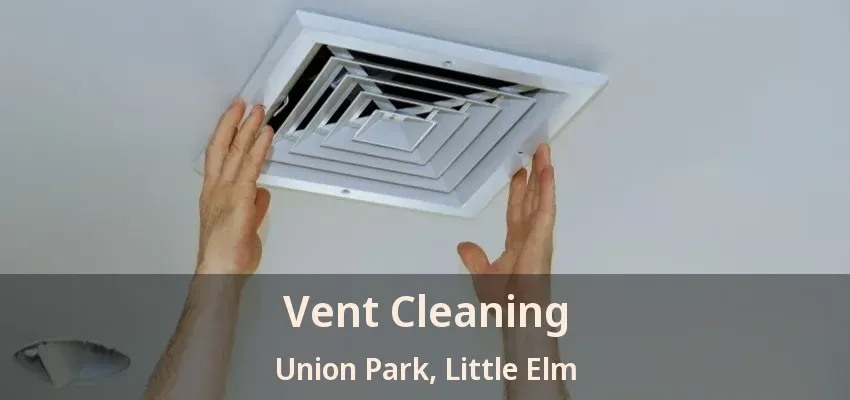 Vent Cleaning Union Park, Little Elm - TX